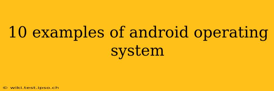 10 examples of android operating system