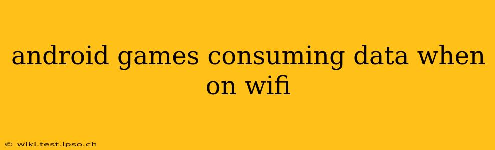 android games consuming data when on wifi