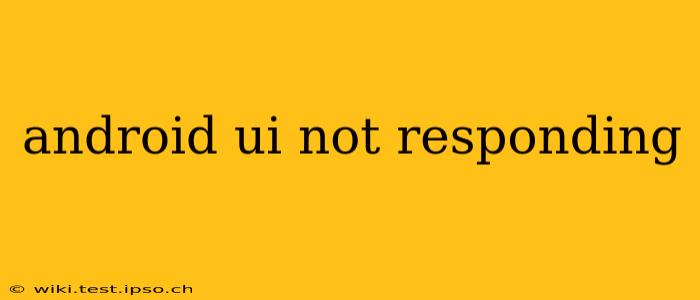 android ui not responding