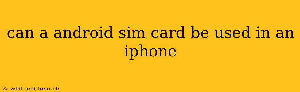 can a android sim card be used in an iphone