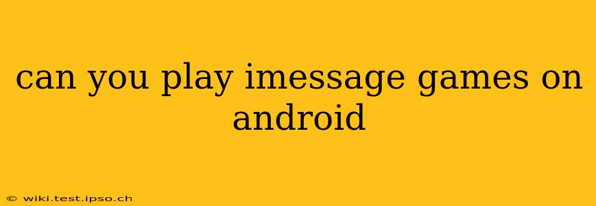 can you play imessage games on android