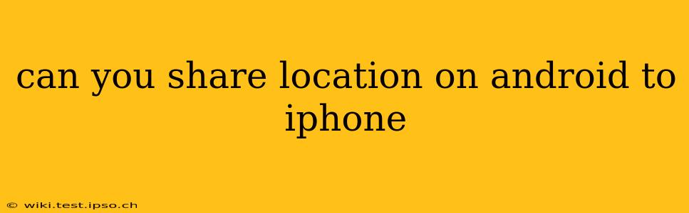 can you share location on android to iphone