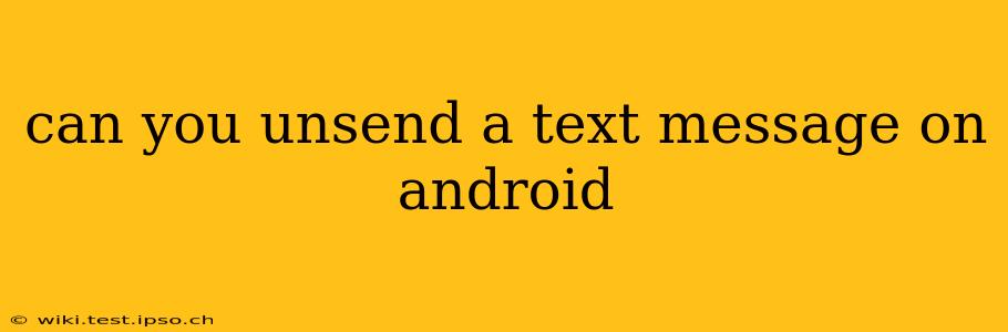 can you unsend a text message on android