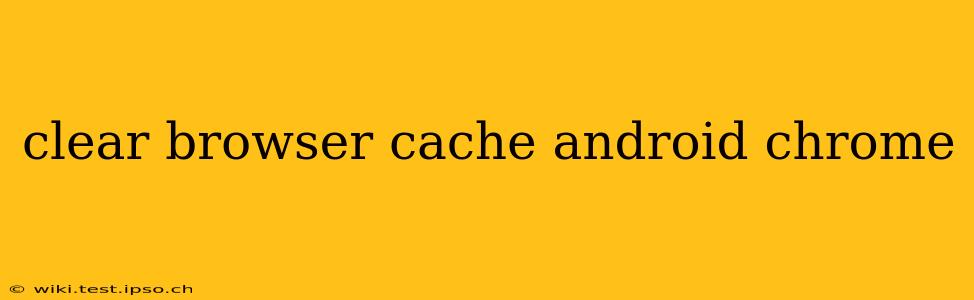 clear browser cache android chrome