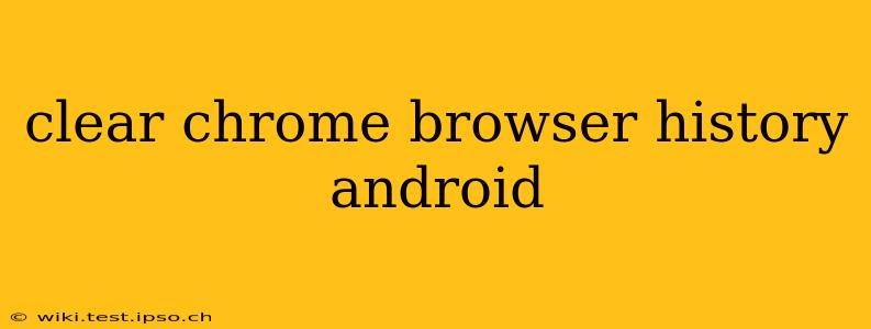 clear chrome browser history android