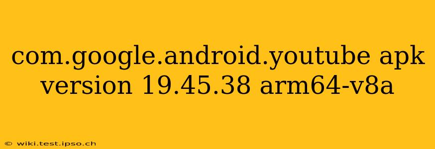 com.google.android.youtube apk version 19.45.38 arm64-v8a