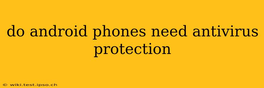 do android phones need antivirus protection