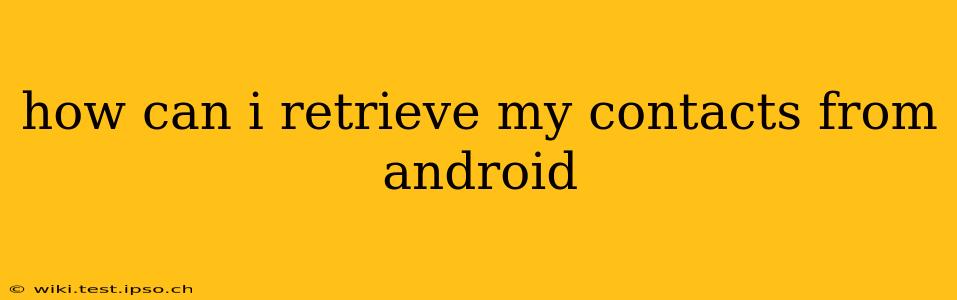 how can i retrieve my contacts from android