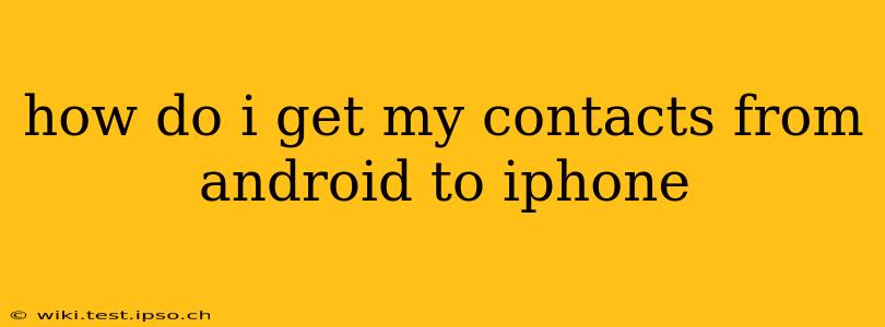 how do i get my contacts from android to iphone