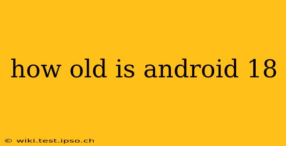 how old is android 18