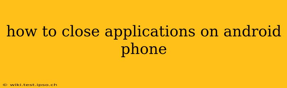 how to close applications on android phone