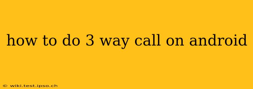 how to do 3 way call on android