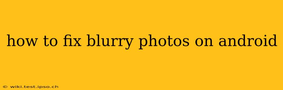 how to fix blurry photos on android