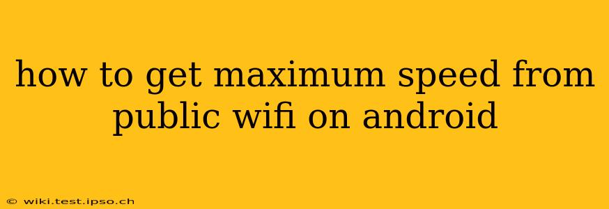 how to get maximum speed from public wifi on android