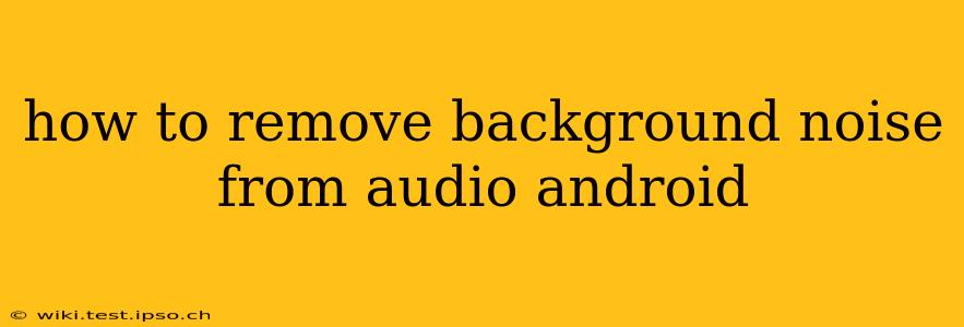 how to remove background noise from audio android