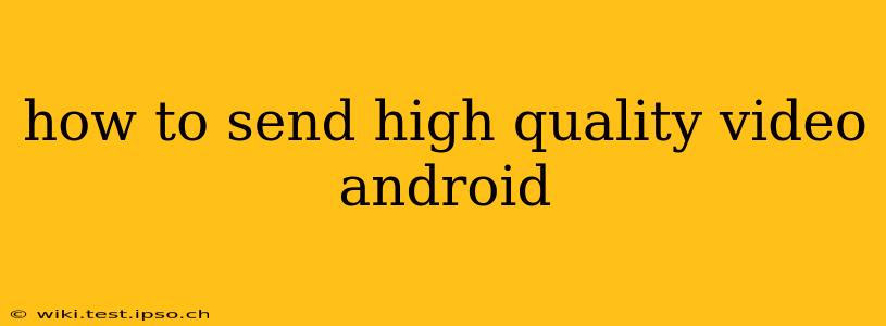 how to send high quality video android
