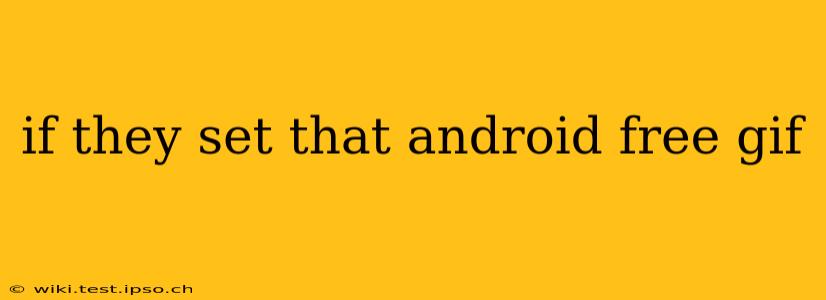 if they set that android free gif