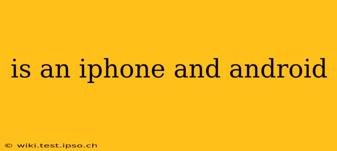is an iphone and android