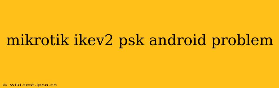 mikrotik ikev2 psk android problem