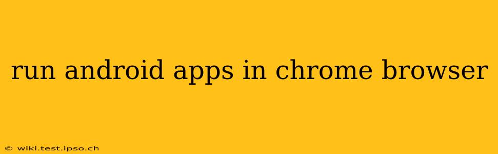 run android apps in chrome browser