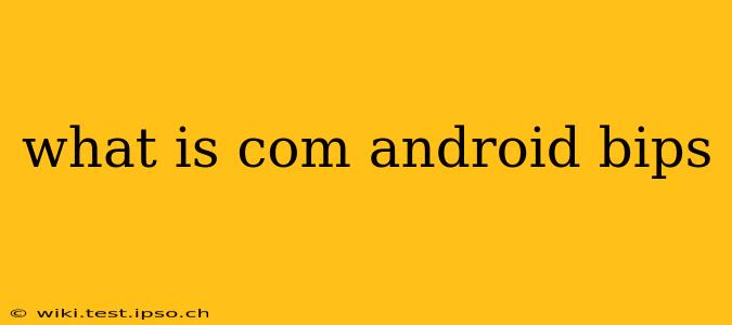 what is com android bips