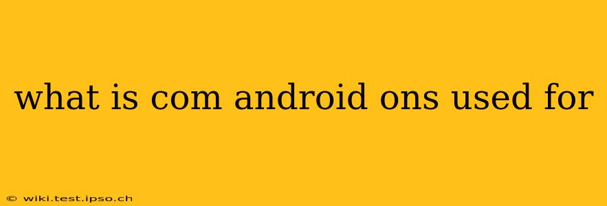 what is com android ons used for