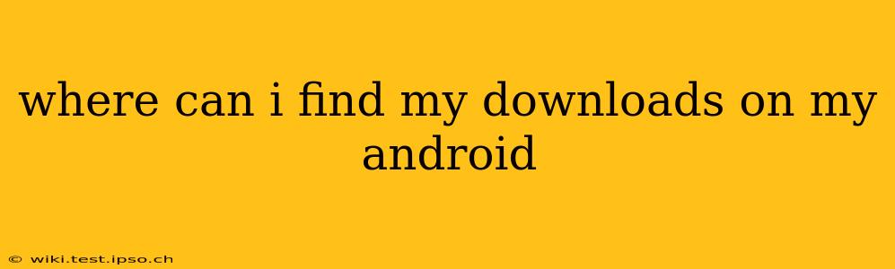 where can i find my downloads on my android
