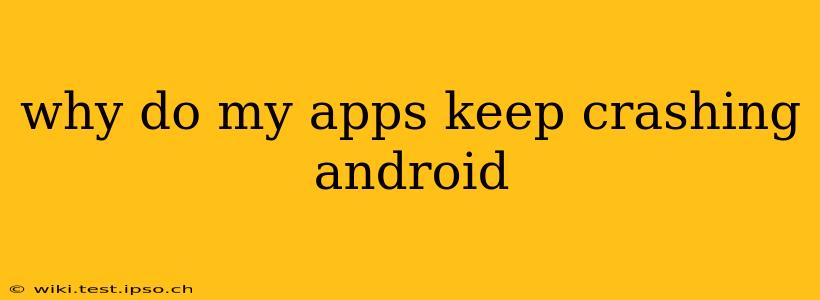 why do my apps keep crashing android