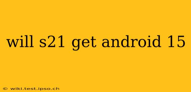 will s21 get android 15